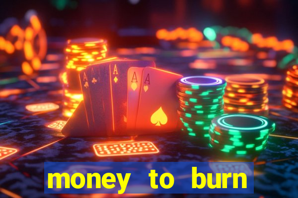 money to burn system pt br